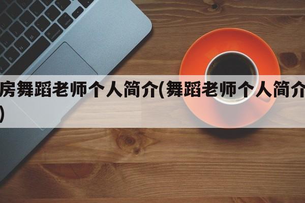 舞房舞蹈老师个人简介(舞蹈老师个人简介展示)